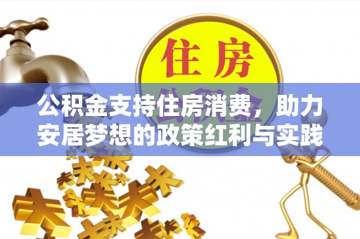 明水公积金支持住房消费，助力安居梦想的政策红利与实践