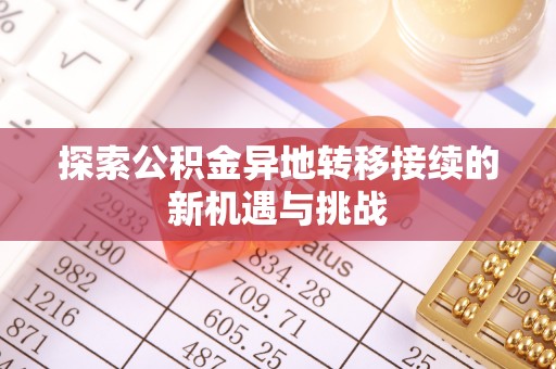 明水探索公积金异地转移接续的新机遇与挑战