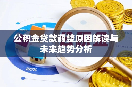明水公积金贷款调整原因解读与未来趋势分析