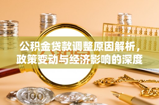 明水公积金贷款调整原因解析，政策变动与经济影响的深度探讨