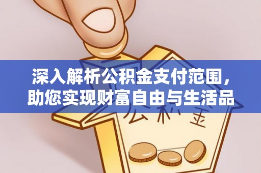 明水深入解析公积金支付范围，助您实现财富自由与生活品质提升