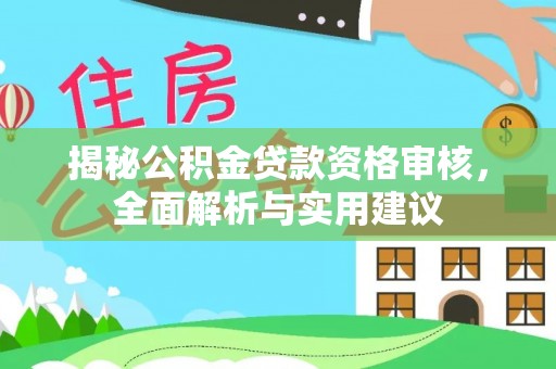明水揭秘公积金贷款资格审核，全面解析与实用建议