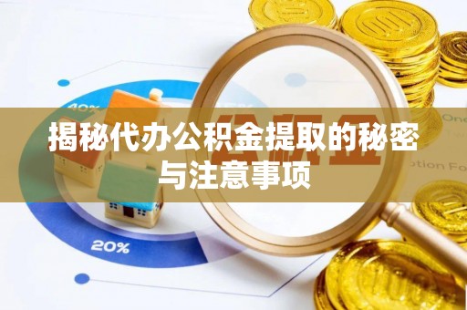 明水揭秘代办公积金提取的秘密与注意事项