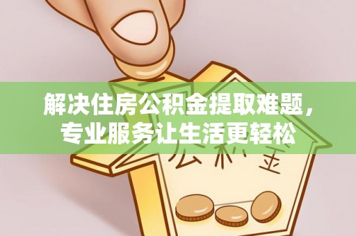 明水解决住房公积金提取难题，专业服务让生活更轻松