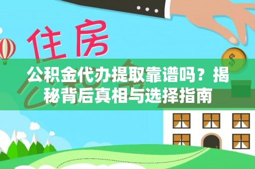 明水公积金代办提取靠谱吗？揭秘背后真相与选择指南