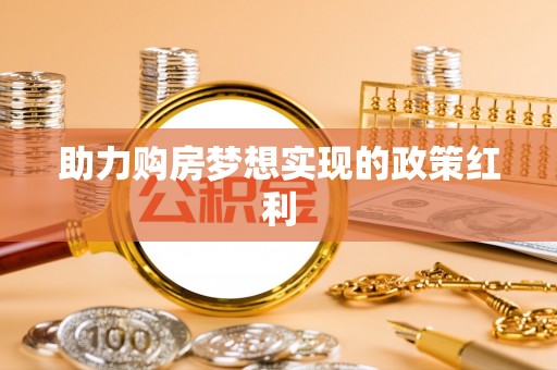 明水助力购房梦想实现的政策红利