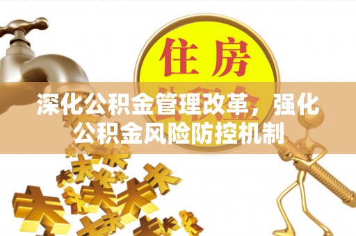 明水深化公积金管理改革，强化公积金风险防控机制