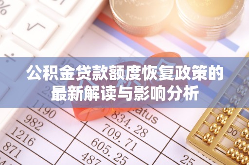明水公积金贷款额度恢复政策的最新解读与影响分析