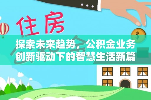 明水探索未来趋势，公积金业务创新驱动下的智慧生活新篇章