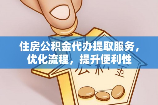 明水住房公积金代办提取服务，优化流程，提升便利性