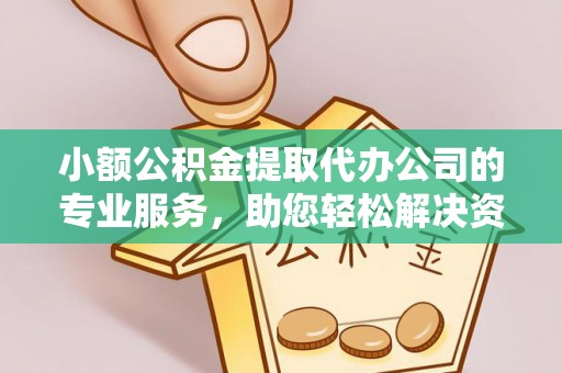 明水小额公积金提取代办公司的专业服务，助您轻松解决资金难题