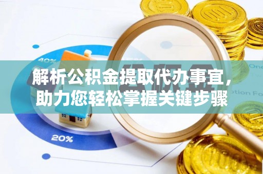 明水解析公积金提取代办事宜，助力您轻松掌握关键步骤