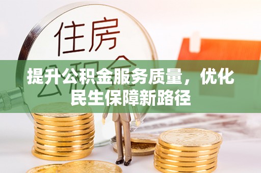明水提升公积金服务质量，优化民生保障新路径