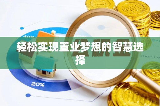 明水轻松实现置业梦想的智慧选择