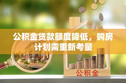 明水公积金贷款额度降低，购房计划需重新考量