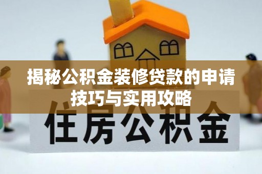 明水揭秘公积金装修贷款的申请技巧与实用攻略