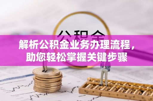 明水解析公积金业务办理流程，助您轻松掌握关键步骤