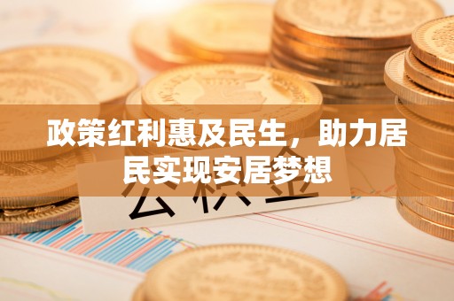明水政策红利惠及民生，助力居民实现安居梦想