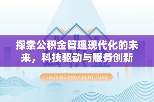 明水探索公积金管理现代化的未来，科技驱动与服务创新