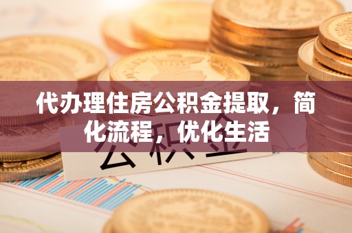 明水代办理住房公积金提取，简化流程，优化生活