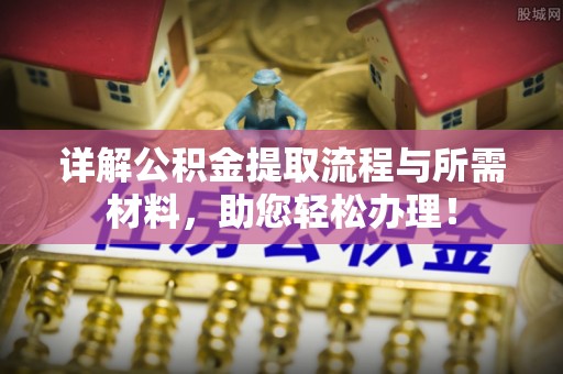 明水详解公积金提取流程与所需材料，助您轻松办理！