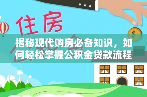 明水揭秘现代购房必备知识，如何轻松掌握公积金贷款流程