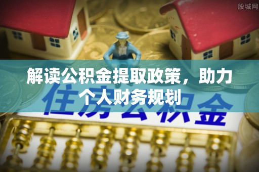 明水解读公积金提取政策，助力个人财务规划