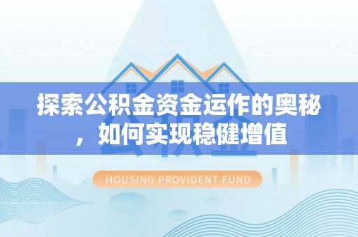 明水探索公积金资金运作的奥秘，如何实现稳健增值