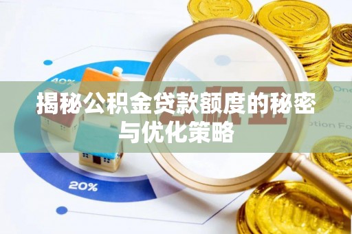 明水揭秘公积金贷款额度的秘密与优化策略