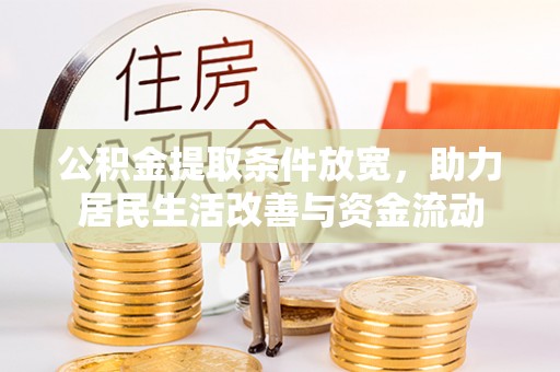 明水公积金提取条件放宽，助力居民生活改善与资金流动