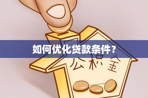 明水如何优化贷款条件？