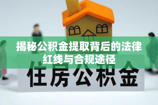 明水揭秘公积金提取背后的法律红线与合规途径