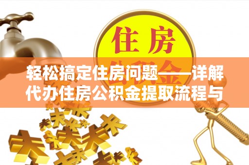 明水轻松搞定住房问题——详解代办住房公积金提取流程与技巧