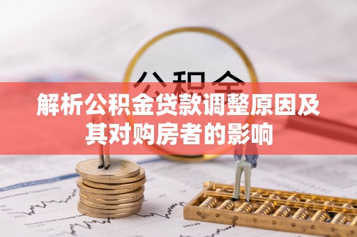 明水解析公积金贷款调整原因及其对购房者的影响
