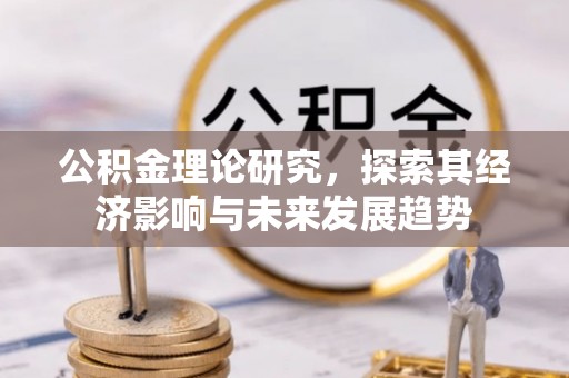 明水公积金理论研究，探索其经济影响与未来发展趋势