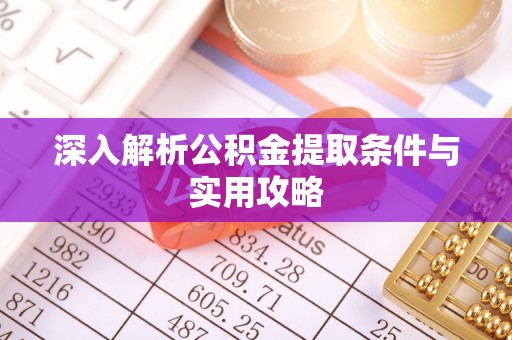 明水深入解析公积金提取条件与实用攻略