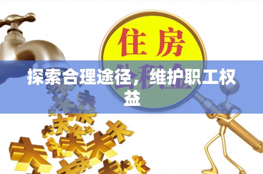 明水探索合理途径，维护职工权益