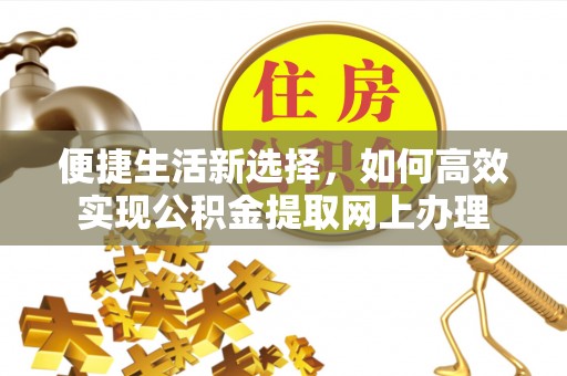 明水便捷生活新选择，如何高效实现公积金提取网上办理