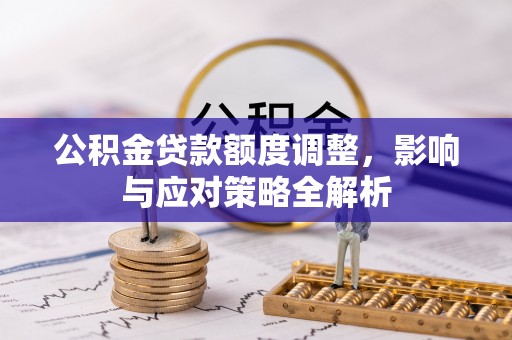 明水公积金贷款额度调整，影响与应对策略全解析