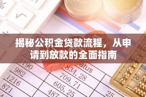 明水揭秘公积金贷款流程，从申请到放款的全面指南
