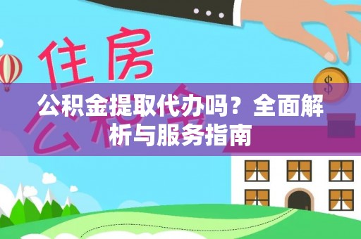 明水公积金提取代办吗？全面解析与服务指南