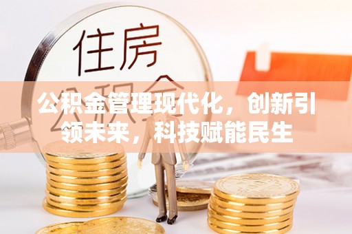 明水公积金管理现代化，创新引领未来，科技赋能民生