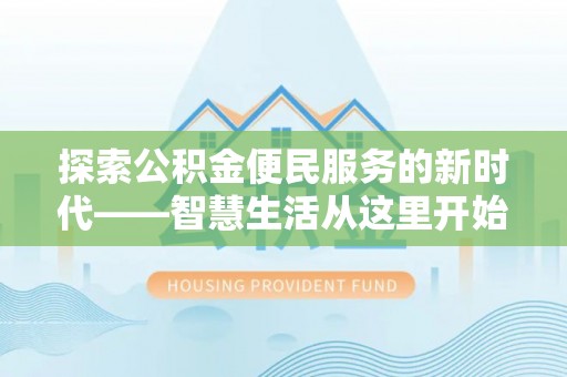 明水探索公积金便民服务的新时代——智慧生活从这里开始