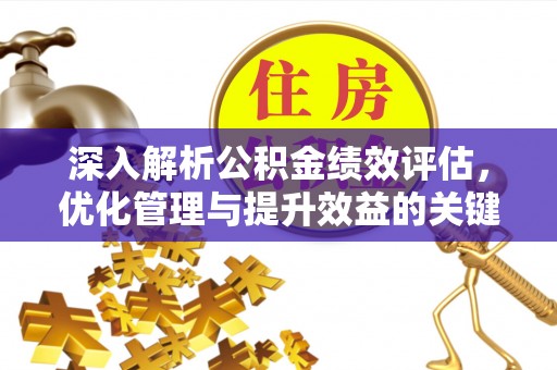 明水深入解析公积金绩效评估，优化管理与提升效益的关键路径