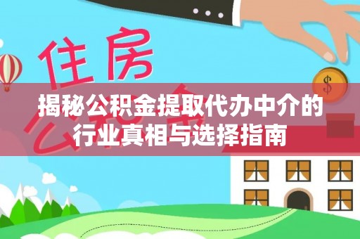 明水揭秘公积金提取代办中介的行业真相与选择指南
