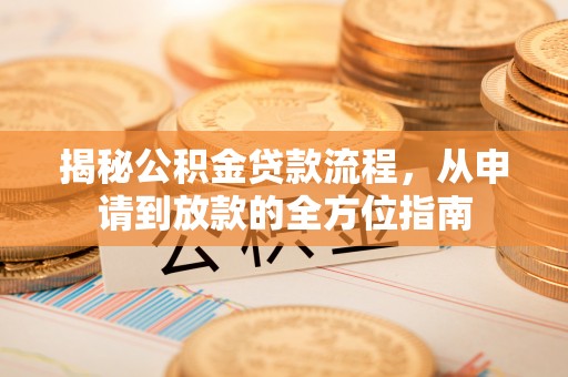 明水揭秘公积金贷款流程，从申请到放款的全方位指南
