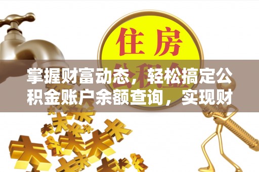 明水掌握财富动态，轻松搞定公积金账户余额查询，实现财务自由第一步