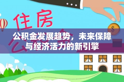 明水公积金发展趋势，未来保障与经济活力的新引擎
