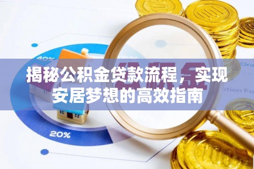 明水揭秘公积金贷款流程，实现安居梦想的高效指南