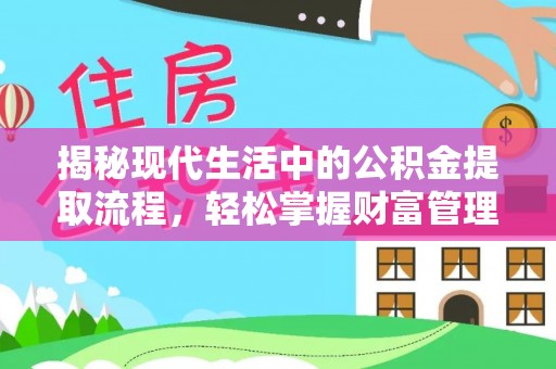 明水揭秘现代生活中的公积金提取流程，轻松掌握财富管理新技能
